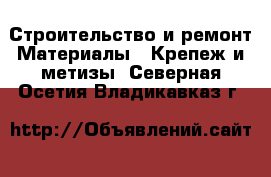 Строительство и ремонт Материалы - Крепеж и метизы. Северная Осетия,Владикавказ г.